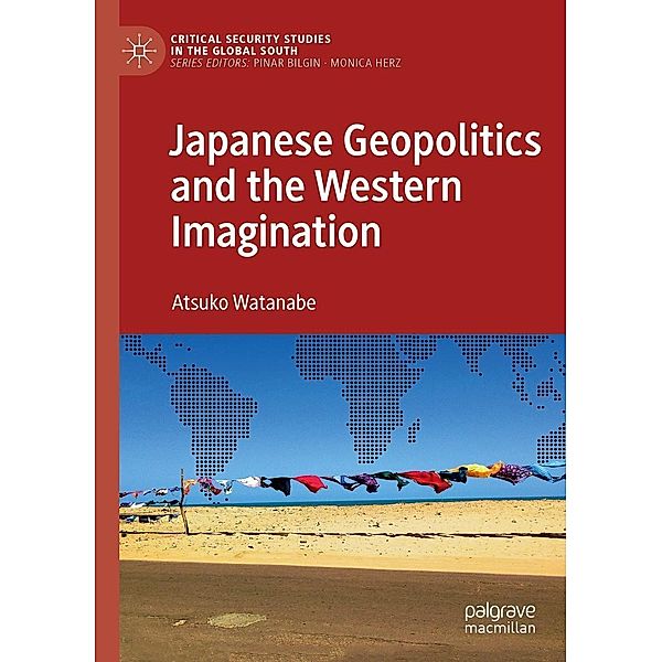 Japanese Geopolitics and the Western Imagination / Critical Security Studies in the Global South, Atsuko Watanabe