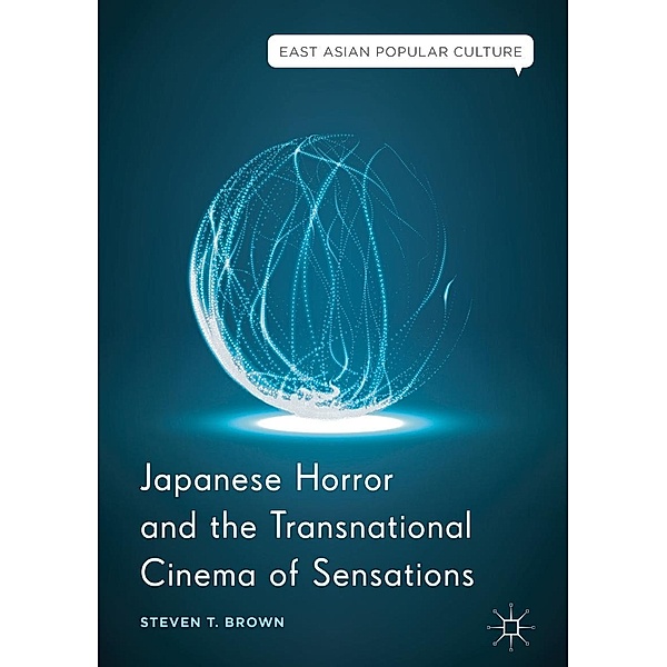 Japanese Horror and the Transnational Cinema of Sensations / East Asian Popular Culture, Steven T. Brown