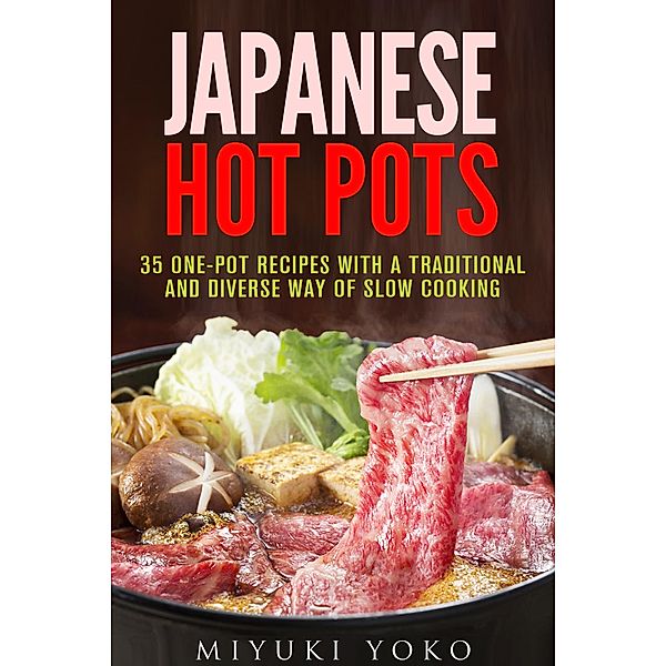 Japanese Hot Pots: 35 One-Pot Recipes with a Traditional and Diverse Way of Slow Cooking (Authentic Meals) / Authentic Meals, Miyuki Yoko