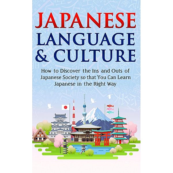 Japanese Language & Culture: How to Discover the Ins and Outs of Japanese Society so that You Can Learn Japanese in the Right Way (Discover Japan) / Discover Japan, Yuto Kanazawa