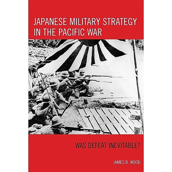 Japanese Military Strategy in the Pacific War, James B. Wood