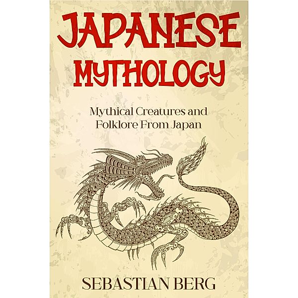 Japanese Mythology: Mythical Creatures and Folklore from Japan, Sebastian Berg