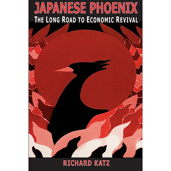 Japanese Phoenix: The Long Road to Economic Revival, Richard Katz