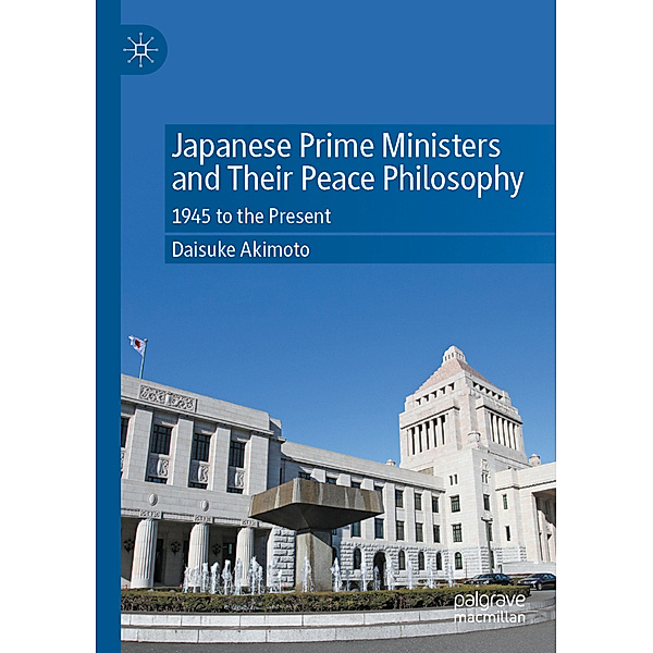 Japanese Prime Ministers and Their Peace Philosophy, Daisuke Akimoto
