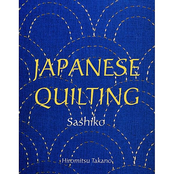 Japanese Quilting: Sashiko, Hiromitsu Takano