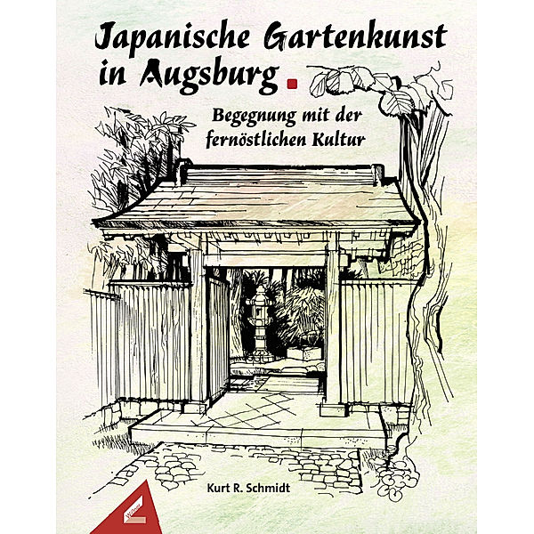 Japanische Gartenkunst in Augsburg - Begegnung mit der fernöstlichen Kultur, Kurt R. Schmidt