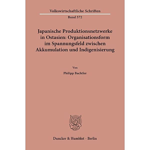 Japanische Produktionsnetzwerke in Ostasien: Organisationsform im Spannungsfeld zwischen Akkumulation und Indigenisierung., Philipp Bachtler