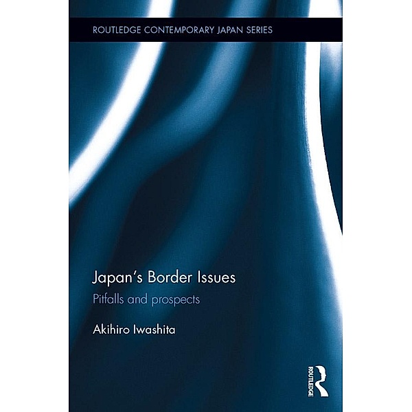 Japan's Border Issues / Routledge Contemporary Japan Series, Akihiro Iwashita