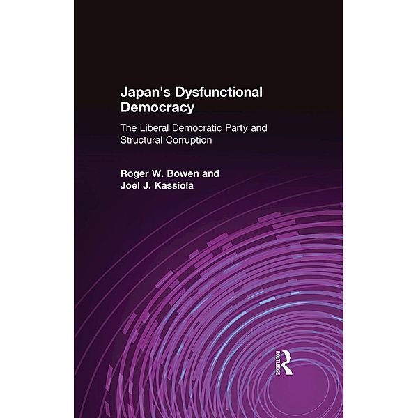 Japan's Dysfunctional Democracy: The Liberal Democratic Party and Structural Corruption, Roger W. Bowen