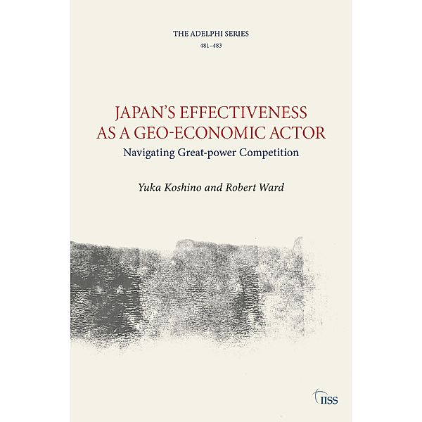 Japan's Effectiveness as a Geo-Economic Actor, Yuka Koshino, Robert Ward