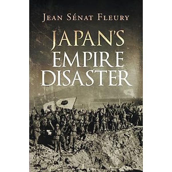 Japan's Empire Disaster / Westwood Books Publishing, LLC, Jean Sénat Fleury