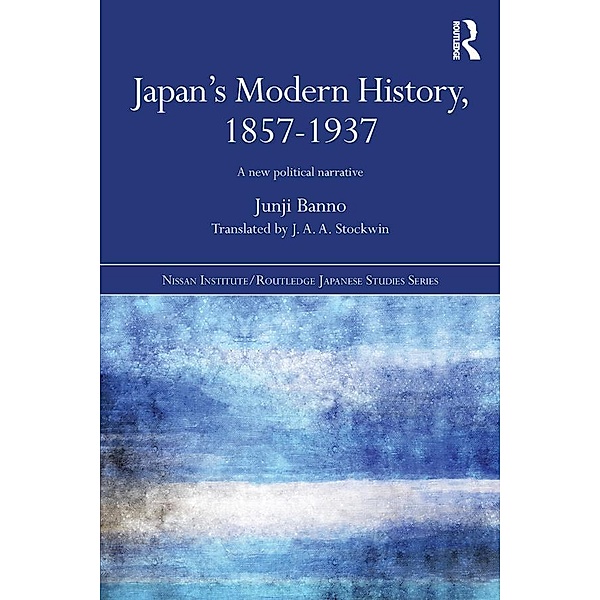 Japan's Modern History, 1857-1937 / Nissan Institute/Routledge Japanese Studies, Junji Banno