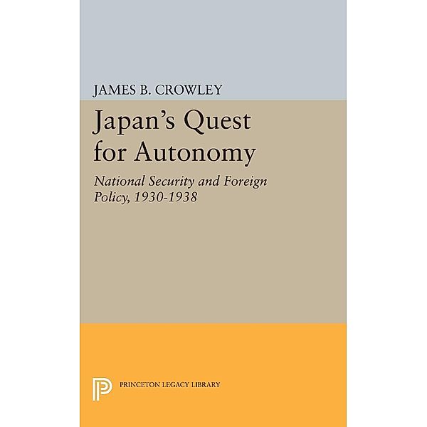 Japan's Quest for Autonomy / Princeton Legacy Library Bd.2249, James Buckley Crowley