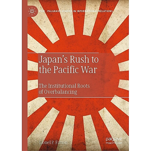 Japan's Rush to the Pacific War / Palgrave Studies in International Relations, Lionel P. Fatton