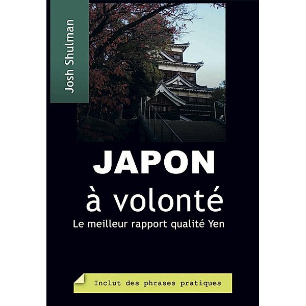 Japon a volonte: Comment profiter a fond de vos yens, Josh Shulman