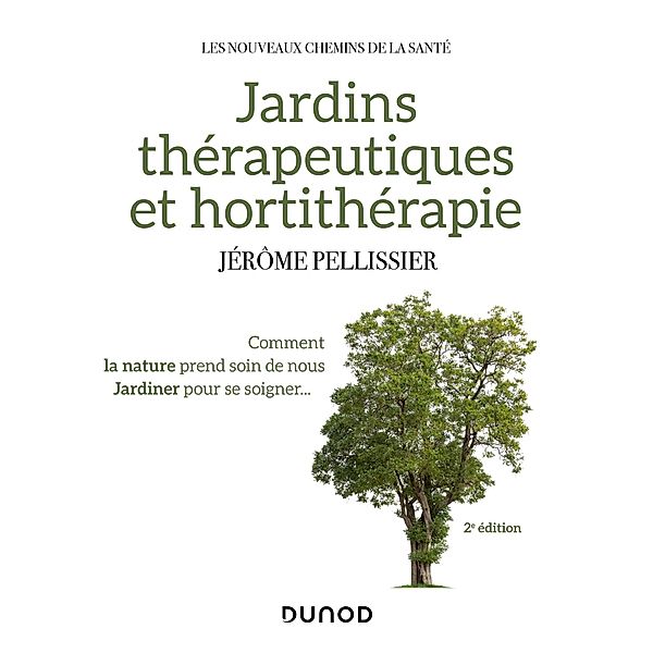 Jardins thérapeutiques et hortithérapie - 2e éd. / Les nouveaux chemins de la santé, Juliette Pellissier