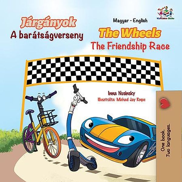 Járgányok The Wheels A barátságverseny The Friendship Race (Hungarian English Bilingual Collection) / Hungarian English Bilingual Collection, Inna Nusinsky, Kidkiddos Books