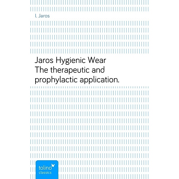 Jaros Hygienic WearThe therapeutic and prophylactic application., I. Jaros