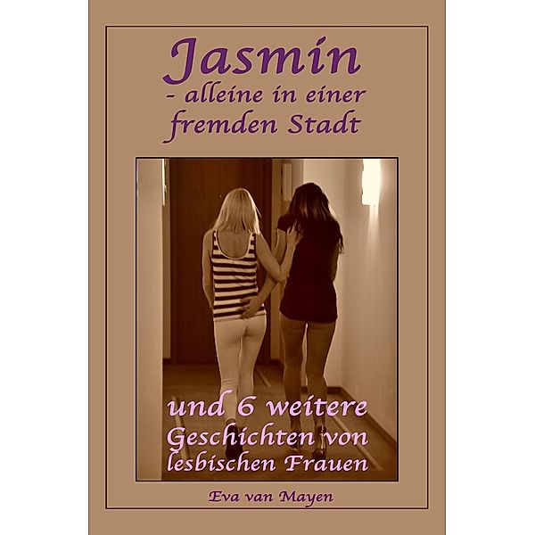 Jasmin - alleine in einer fremden Stadt * und 6 weitere Geschichten von lesbischen Frauen, Eva van Mayen