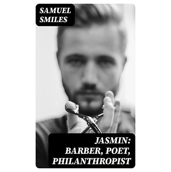 Jasmin: Barber, Poet, Philanthropist, Samuel Smiles