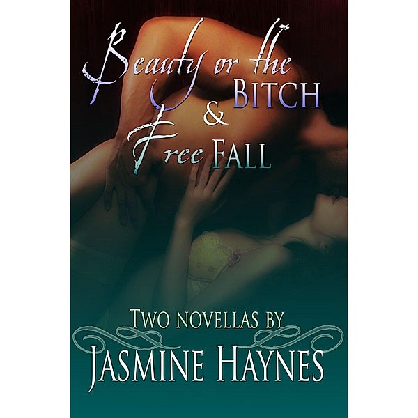 Jasmine Haynes Anthology: Beauty or the Bitch and Free Fall / Jasmine Haynes, Jasmine Haynes