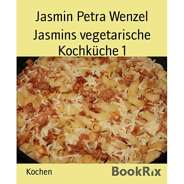 Jasmins vegetarische Kochküche 1, Jasmin Petra Wenzel