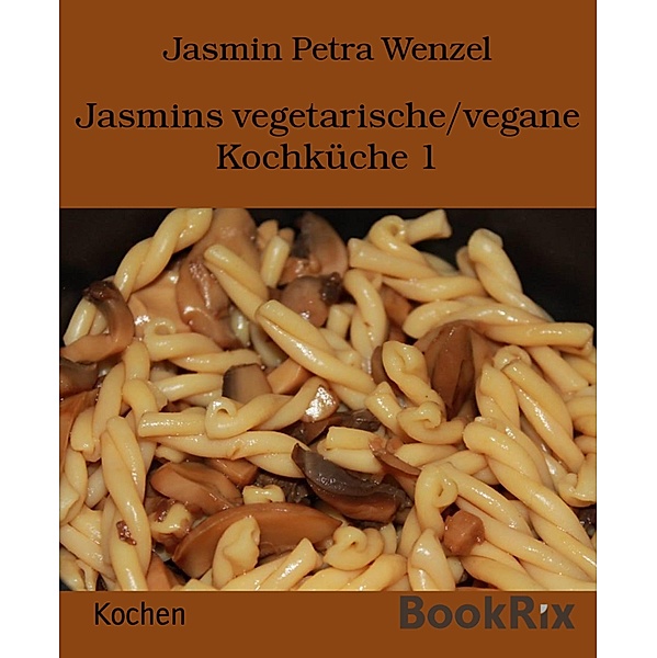 Jasmins vegetarische/vegane Kochküche 1, Jasmin Petra Wenzel