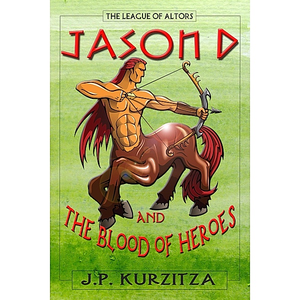 Jason D. and the Blood of Heroes / J. P. Kurzitza, J. P. Kurzitza