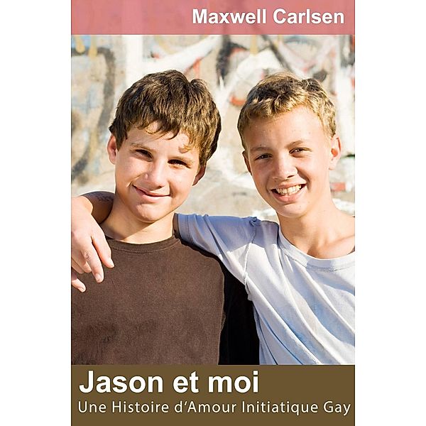 Jason et moi: Une Histoire d'Amour Initiatique Gay, Maxwell Carlsen