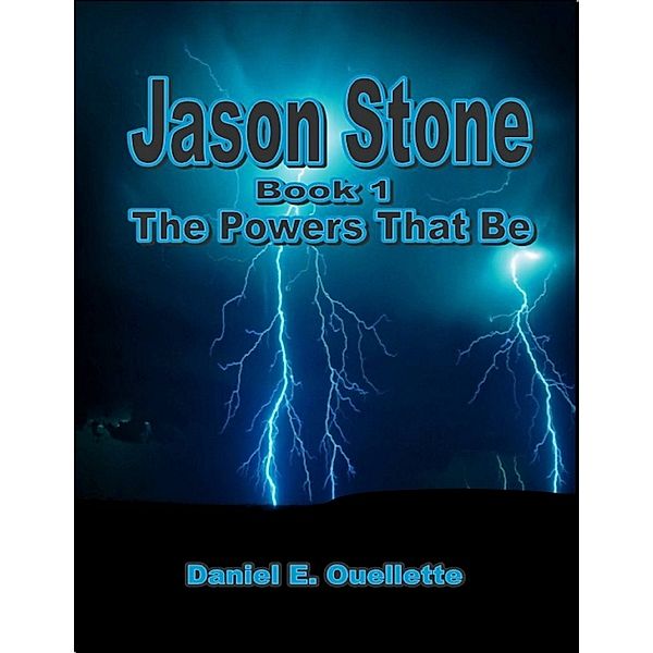 Jason Stone: (Book 1): The Powers That Be, Daniel E. Ouellette