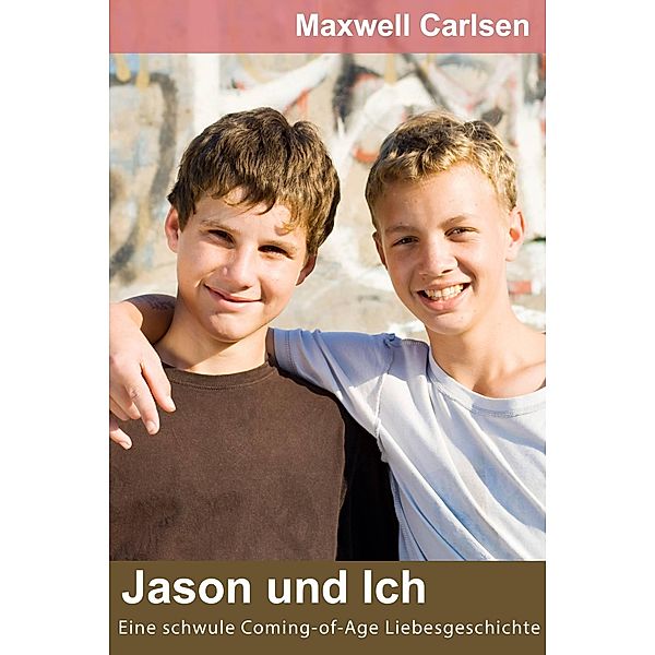 Jason und Ich: Eine schwule Coming-of-Age Liebesgeschichte, Maxwell Carlsen