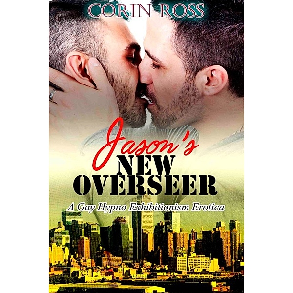 Jason's New Overseer: A Gay Hypno Exhibitionism Erotica, Corin Ross
