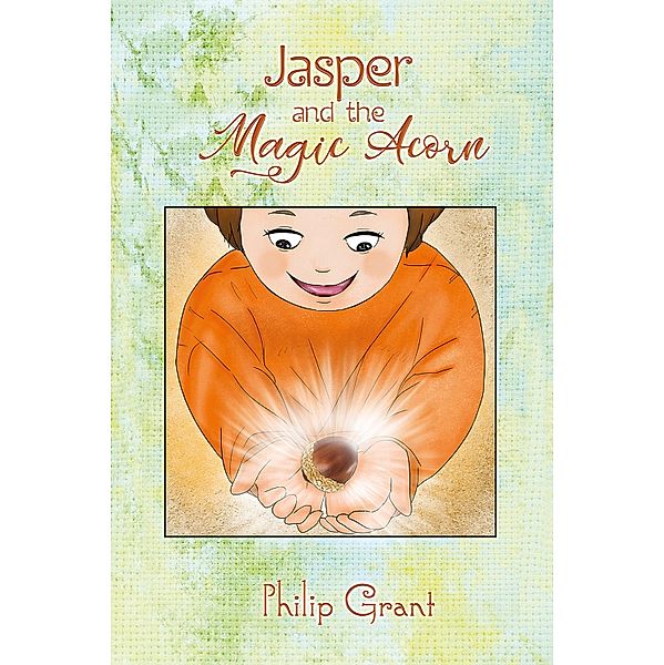 Jasper and the Magic Acorn / Austin Macauley Publishers, Philip Grant