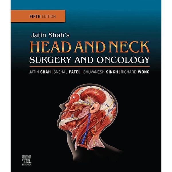 Jatin Shah's Head and Neck Surgery and Oncology E-Book, Jatin P. Shah, Snehal G. Patel, Bhuvanesh Singh, Richard Wong