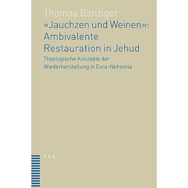 'Jauchzen und Weinen': Ambivalente Restauration in Jehud, Thomas Bänziger