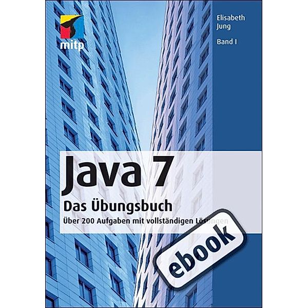 Java 7 Das Übungsbuch Band I, Elisabeth Jung