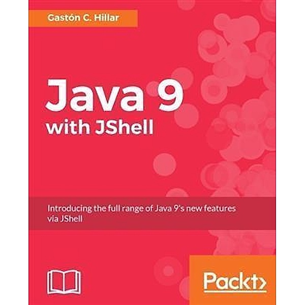 Java 9 with JShell, Gaston C. Hillar