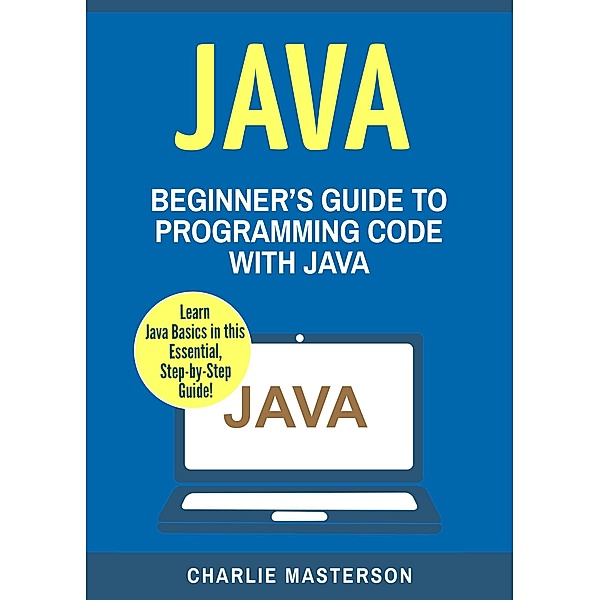 Java: Beginner's Guide to Programming Code with Java (Java Computer Programming), Charlie Masterson