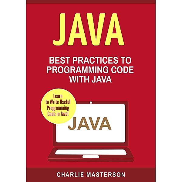 Java: Best Practices to Programming Code with Java (Java Computer Programming, #3), Charlie Masterson