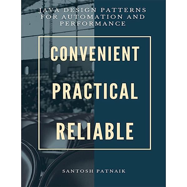 Java Design Patterns for Automation and Performance : Convenient Practical Reliable, Santosh Patnaik
