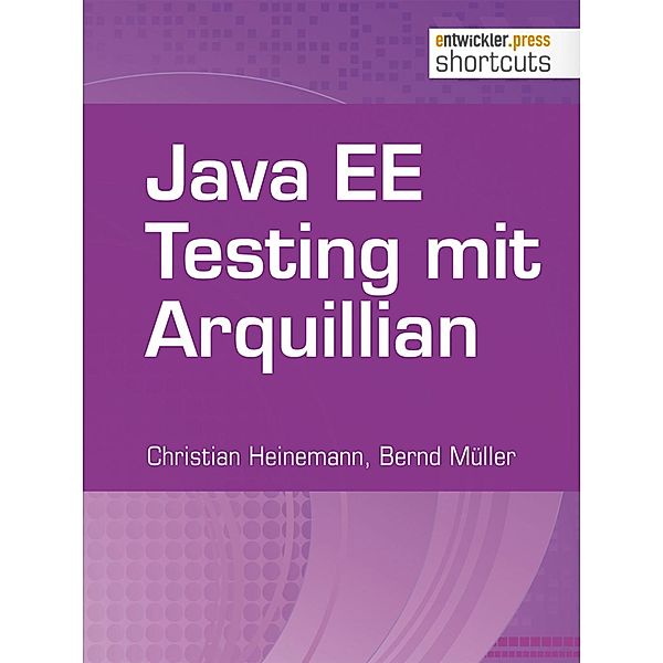 Java EE Testing mit Arquillian / shortcuts, Christian Heinemann, Bernd Müller