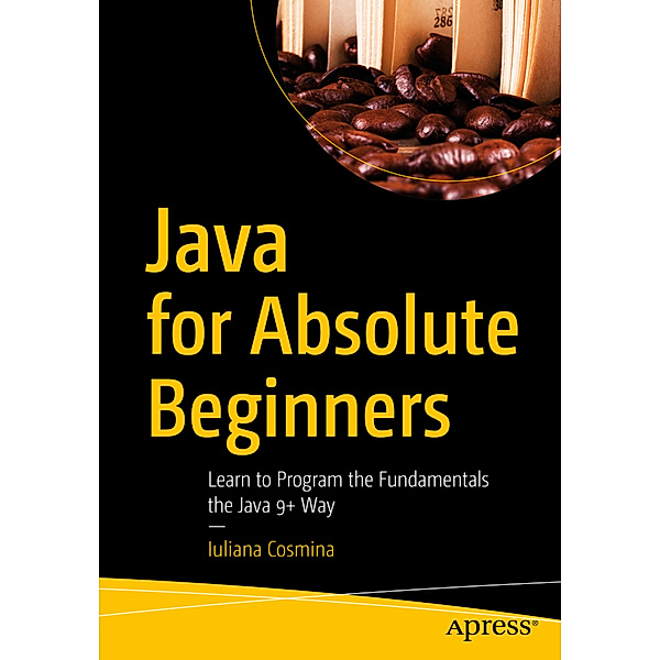 Java for Absolute Beginners, Iuliana Cosmina