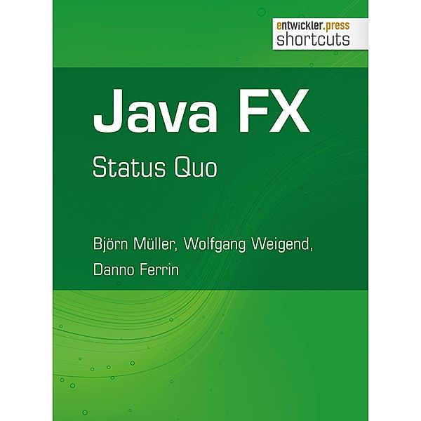 Java FX - Status Quo / shortcuts, Björn Müller, Wolfgang Weigend, Danno Ferrin