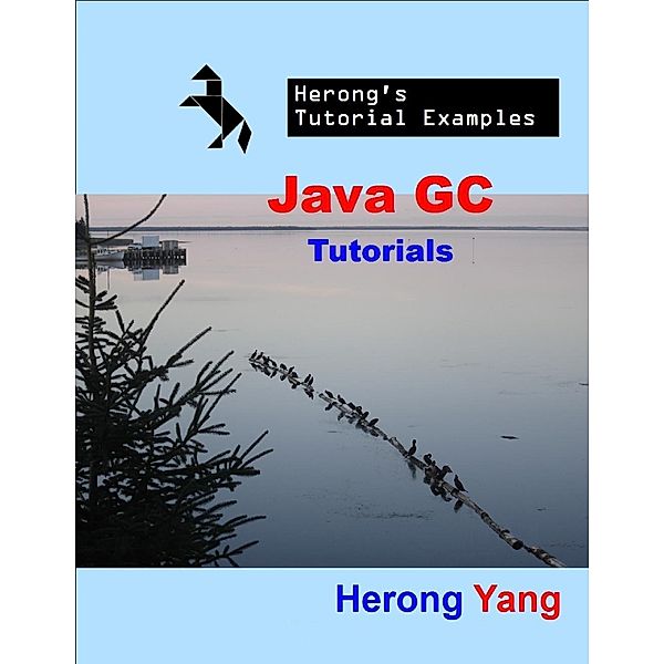 Java GC Tutorials - Herong's Tutorial Examples, Herong Yang