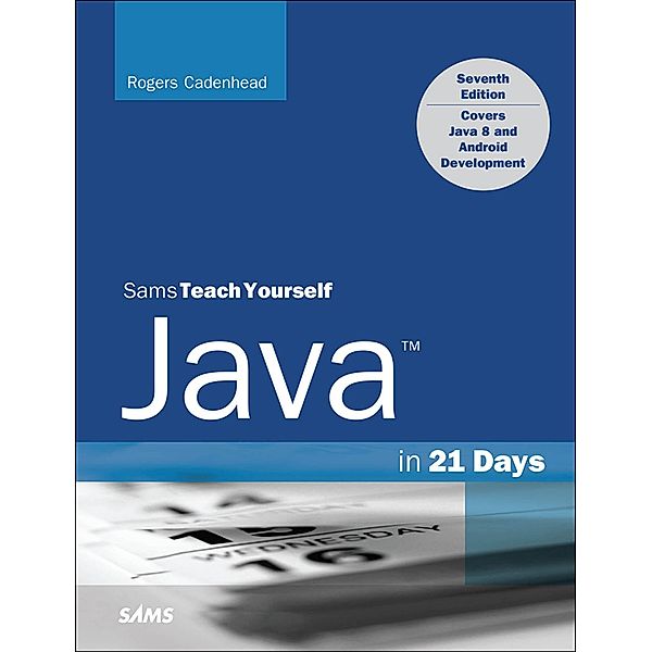 Java in 21 Days, Sams Teach Yourself (Covering Java 8) / Sams Teach Yourself..., Rogers Cadenhead