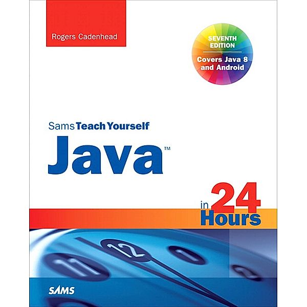Java in 24 Hours, Sams Teach Yourself (Covering Java 8) / Sams Teach Yourself..., Rogers Cadenhead