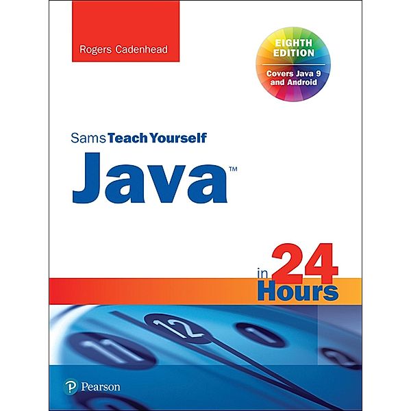 Java in 24 Hours, Sams Teach Yourself (Covering Java 9), Rogers Cadenhead