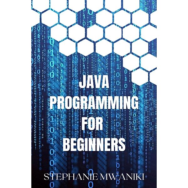 Java Programming for Beginners / Programming, Stephanie Mwaniki