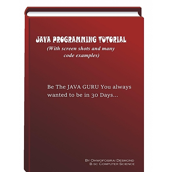 Java Programming Tutorial With Screen Shots & Many Code Example, Desmond Ohwofosirai