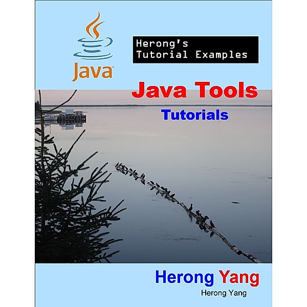 Java Tools Tutorials - Herong's Tutorial Examples, Herong Yang